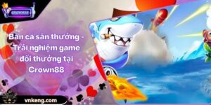 Bắn cá săn thưởng - Trải nghiệm game đổi thưởng tại Crown88