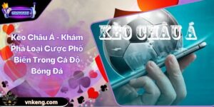 Kèo Châu Á - Khám Phá Loại Cược Phổ Biến Trong Cá Độ Bóng Đá