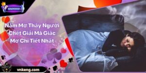 Nằm Mơ Thấy Người Chết Giải Mã Giấc Mơ Chi Tiết Nhất